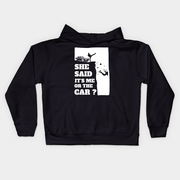 She Said Its Me Or The Car? Funny gift print! Kids Hoodie by theodoros20